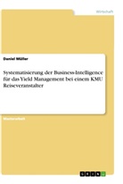 Daniel Müller - Systematisierung der Business-Intelligence für das Yield Management bei einem KMU Reiseveranstalter