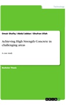 Abdu Jabbar, Abdul Jabbar, Omai Shafiq, Omair Shafiq, Ghufran Ullah - Achieving High Strength Concrete in challenging areas
