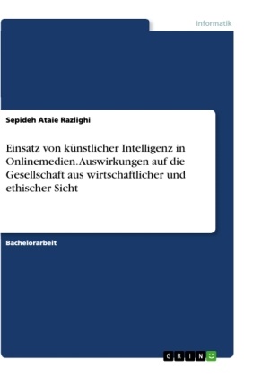 Sepideh Ataie Razlighi - Einsatz von künstlicher Intelligenz in Onlinemedien. Auswirkungen auf die Gesellschaft aus wirtschaftlicher und ethischer Sicht