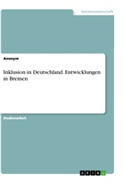 Anonym - Inklusion in Deutschland. Entwicklungen in Bremen