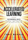 Tony Bennis - Accelerated Learning: 18 Powerful Ways to Learn Anything Superfast! Improve Your Memory Efficiency. Think Bigger and Succeed Bigger! Great t