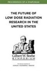Division On Earth And Life Studies, National Academies Of Sciences Engineeri, National Academies of Sciences Engineering and Medicine, Nuclear and Radiation Studies Board - The Future of Low Dose Radiation Research in the United States