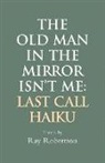 Ray Robertson - The Old Man in the Mirror Isn't Me: Last Call Haiku