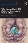 Mahmood (San Francisco State Universi Monshipouri, Mahmood Monshipouri - Why Human Rights Still Matter in Contemporary Global Affairs