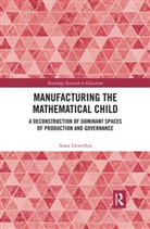 Anna Llewellyn, Anna (Durham University Llewellyn, Anna (University of Durham Llewellyn, Llewellyn Anna - Manufacturing the Mathematical Child