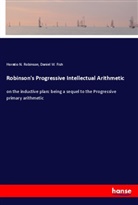 Daniel W Fish, Daniel W. Fish, Horatio N Robinson, Horatio N. Robinson - Robinson's Progressive Intellectual Arithmetic