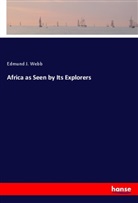 Edmund J Webb, Edmund J. Webb - Africa as Seen by Its Explorers