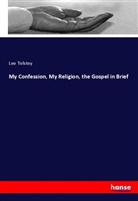 Leo N. Tolstoi, Leo Tolstoy - My Confession, My Religion, the Gospel in Brief