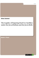 Sören Sommer - The Legality of Targeting Dual-Use Satellites under the Jus ad Bellum and the Jus in Bello