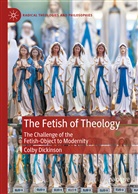Colby Dickinson - The Fetish of Theology