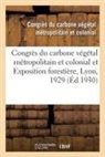 Congres carbone vege, Congres Carbone Vegetal, Congrès Du Carbone Végétal Métropolitain, Congrès Du Carbone Végétal Métropolitain Et Colonial, Exposition Forestière - Congres du carbone vegetal