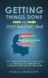 Paul B. Heathcote - Getting Things Done and Stop Wasting Time