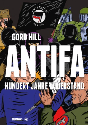 Gord Hill - Antifa Hundert Jahre Widerstand. Mit einem Vorwort von Mark Bray, Autor von Antifa: The Anti-fascist Handbook