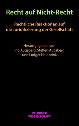 Ino Augsberg, Steffe Augsberg, Steffen Augsberg, Lud Heidbrink, Ludger Heidbrink - Recht auf Nicht-Recht Rechtliche Reaktionen auf die Juridifizierung der Gesellschaft