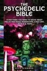 Alex Gibbons - The Psychedelic Bible - Everything You Need To Know About Psilocybin Magic Mushrooms, 5-Meo DMT, LSD/Acid & MDMA
