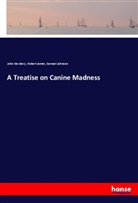 Robert James, Samuel Johnson, John Newbery - A Treatise on Canine Madness