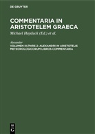 Alexander, Alexander von Aphrodisias, Michael Hayduck, Preussische Akademie der Wissenschaften, Preußische Akademie der Wissenschaften &lt;Berlin&gt; - Commentaria in Aristotelem Graeca - Volumen III/Pars 2: Alexandri in Aristotelis Meteorologicorum libros commentaria