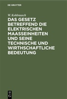 W Kohlrausch, W. Kohlrausch - Das Gesetz betreffend die elektrischen Maasseinheiten und seine technische und wirthschaftliche Bedeutung