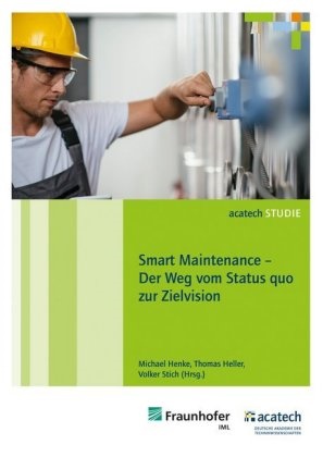 Thomas Heller, Michael Henke, Volker Stich - Smart Maintenance - Der Weg vom Status quo zur Zielvision