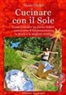 Nicola Ulivieri - Cucinare con il Sole, Come costruire un Forno Solare, conoscerne il funzionamento, la storia e le migliori ricette