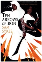 Sam Sykes, Sykes Sam - Ten Arrows of Iron