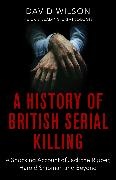 David Wilson,  Wilson David - A History Of British Serial Killing - The Shocking Account of Jack the Ripper, Harold Shipman and Beyond