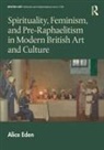 Alice Eden, Alice (Warwick University) Eden - Spirituality, Feminism, and Pre Raphaelitism in Modern British Art