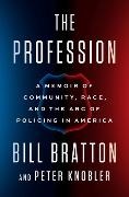 Bill Bratton, William Bratton, Peter Knobler,  Knobler Peter - The Profession - A Memoir of Community, Race, and the Arc of Policing in America