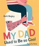 Keith Negley, Negley Keith, Keith Negley - My Dad Used to Be So Cool