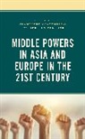 Giampiero Giacomello, Giampiero Verbeek Giacomello, Giampiero Giacomello, Bertjan Verbeek - Middle Powers in Asia and Europe in the 21st Century
