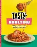 Tasty - Tasty Adulting All Your Faves, All Grown Up: A Cookbook