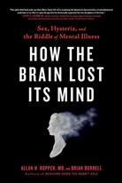 Brian Burrell, Allan H Ropper, Allan H. Ropper - How the Brain Lost Its Mind