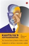 Subrata K. Mitra - Kautilya'S Arthashastra: An Intellectual Portrait: The Classical Roots Of Modern Politics In India