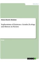 Aleena Rosmin Abraham - Euphemisms of Existence. Gender, Ecology and History in Fiction