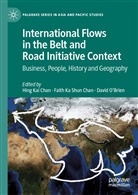 Faith K. S. Chan, Faith Ka Shun Chan, Hing Kai Chan, Fait K S Chan, Fait Ka Shun Chan, Faith Ka Shun Chan... - International Flows in the Belt and Road Initiative Context