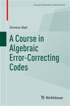 Simeon Ball - A Course in Algebraic Error-Correcting Codes