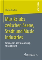 Robin Kuchar - Musikclubs zwischen Szene, Stadt und Music Industries