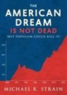 Michael R Strain, Michael R. Strain, Michael S. Strain - The American Dream Is Not Dead