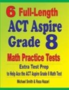 Reza Nazari, Michael Smith - 6 Full-Length ACT Aspire Grade 8 Math Practice Tests