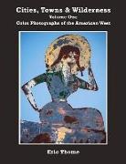Eric Thome - Cities, Towns and Wilderness: Color Photographs of the American West Volume 1