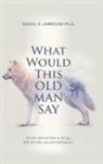 Suhail S. Jarroush, Suhail S. Jarroush Ph. D. - What Would This Old Man Say
