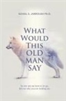 Suhail S. Jarroush, Suhail S. Jarroush Ph. D. - What Would This Old Man Say