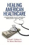 Edward C. Eichhorn, Michael Hutchinson - Healing American Healthcare: A Plan to Provide Quality Care for All, While Saving $1 Trillion a Year Volume 1