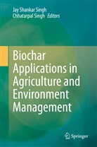Ja Shankar Singh, Jay Shankar Singh, Singh, Singh, Chhatarpal Singh, Jay Shankar Singh - Biochar Applications in Agriculture and Environment Management