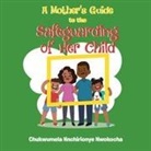 Chukwumela Nnchirionye Nwokocha - A MOTHER'S GUIDE TO THE SAFEGUARDING OF HER CHILD