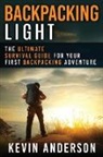 Kevin Anderson - Backpacking Light: The Ultimate Survival Guide For Your First Backpacking Adventure