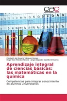Jorge Alejandro Castillo Ontiveros, Roger Iván Méndez Novelo, Elizabeth del Rosario Vázquez Borges - Aprendizaje integral de ciencias básicas: las matemáticas en la química