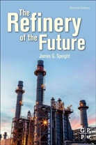 James G. Speight, James G. (Cd and W Incorporated Speight, James G. (Editor Speight, Speight James G. - Refinery of the Future