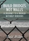 Todd Miller - Build Bridges, Not Walls