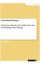 Thomas-Alberto Wuchinger - Disclosure Initiative des IASB. Status Quo und künftige Entwicklung